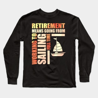 Retirement Means Going From Working To Sailing Long Sleeve T-Shirt